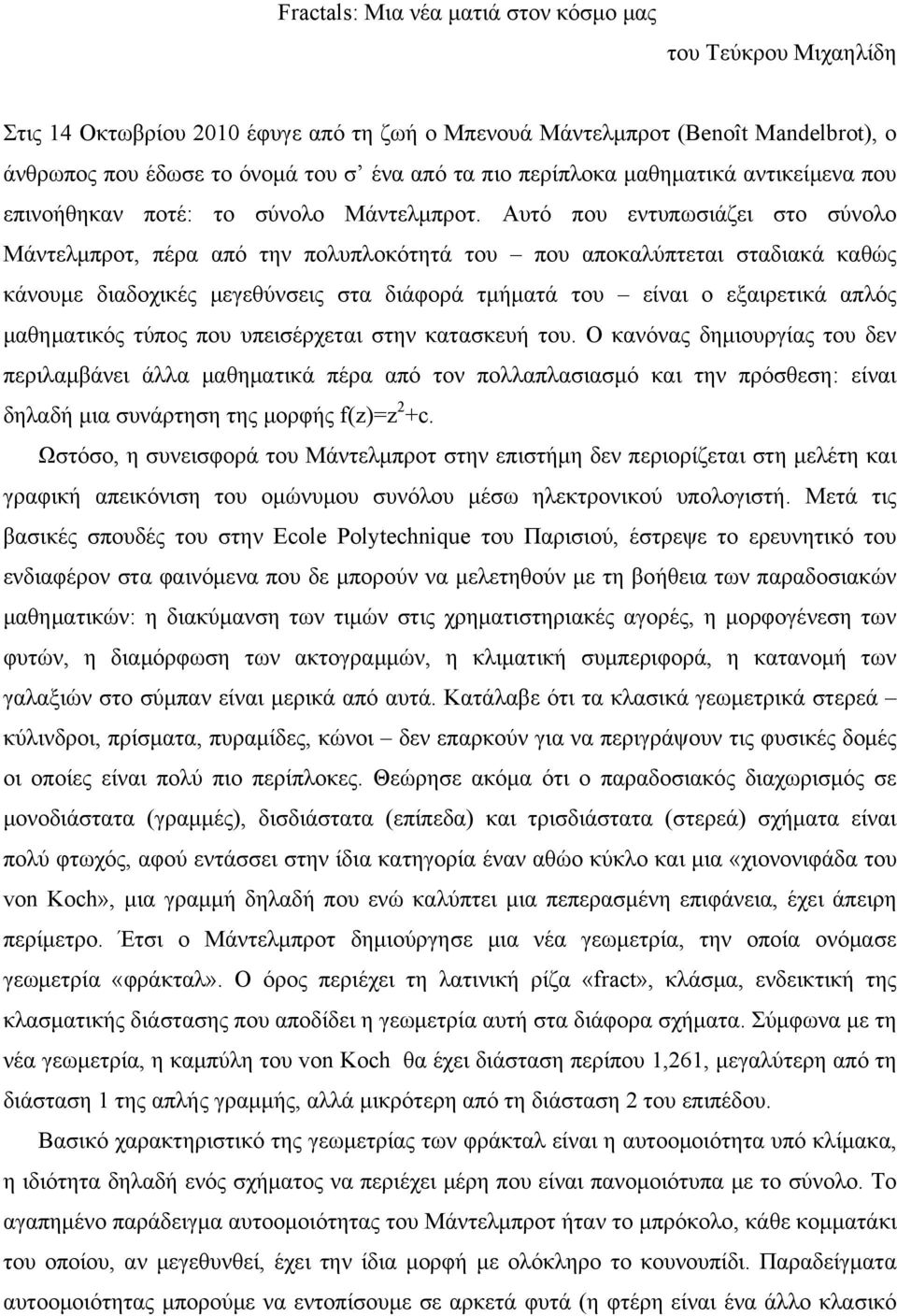 Αυτό που εντυπωσιάζει στο σύνολο Μάντελμπροτ, πέρα από την πολυπλοκότητά του που αποκαλύπτεται σταδιακά καθώς κάνουμε διαδοχικές μεγεθύνσεις στα διάφορά τμήματά του είναι ο εξαιρετικά απλός