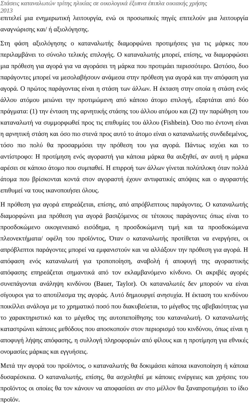 Ο καταναλωτής μπορεί, επίσης, να διαμορφώσει μια πρόθεση για αγορά για να αγοράσει τη μάρκα που προτιμάει περισσότερο.