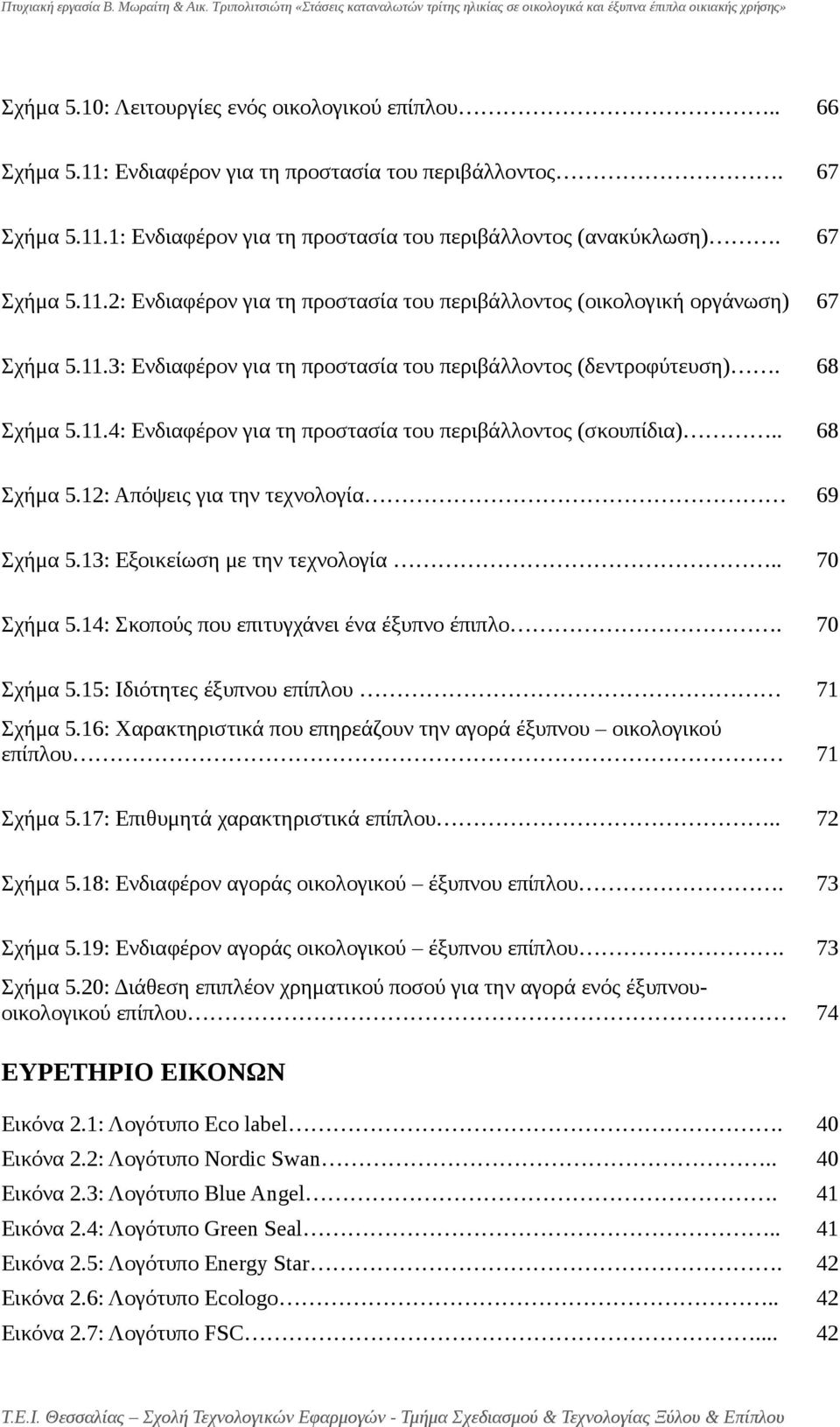 11.3: Ενδιαφέρον για τη προστασία του περιβάλλοντος (δεντροφύτευση). 68 Σχήμα 5.11.4: Ενδιαφέρον για τη προστασία του περιβάλλοντος (σκουπίδια).. 68 Σχήμα 5.12: Απόψεις για την τεχνολογία 69 Σχήμα 5.