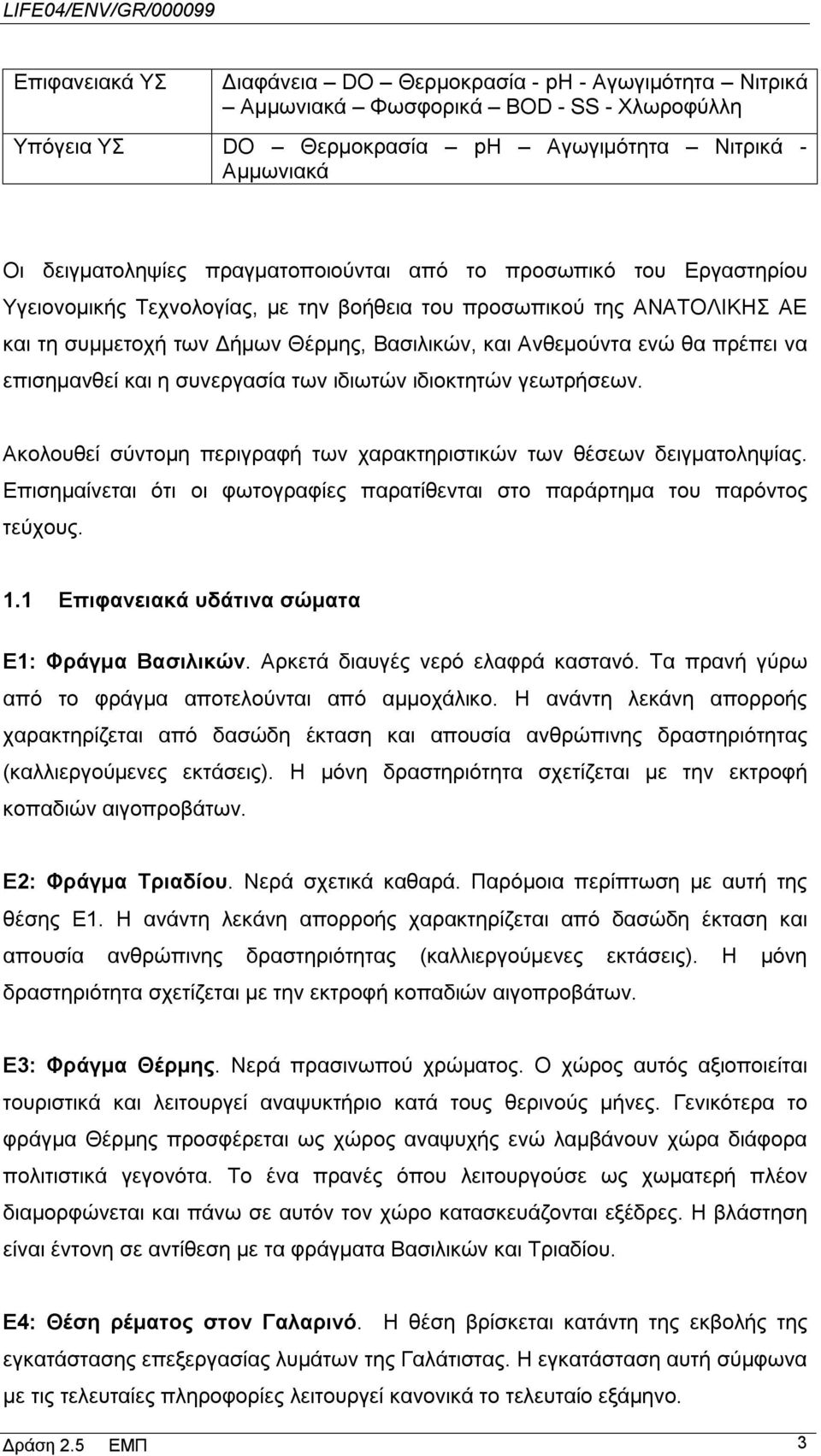 να επισημανθεί και η συνεργασία των ιδιωτών ιδιοκτητών γεωτρήσεων. Ακολουθεί σύντομη περιγραφή των χαρακτηριστικών των θέσεων δειγματοληψίας.