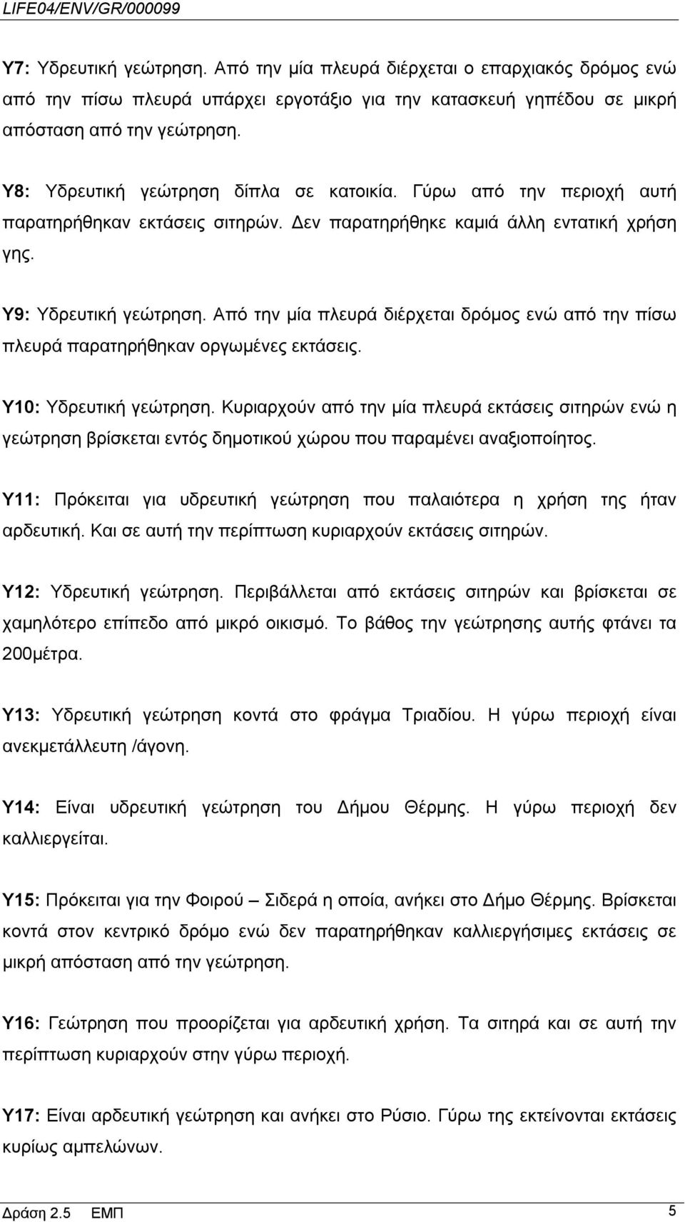 Από την μία πλευρά διέρχεται δρόμος ενώ από την πίσω πλευρά παρατηρήθηκαν οργωμένες εκτάσεις. Υ10: Υδρευτική γεώτρηση.