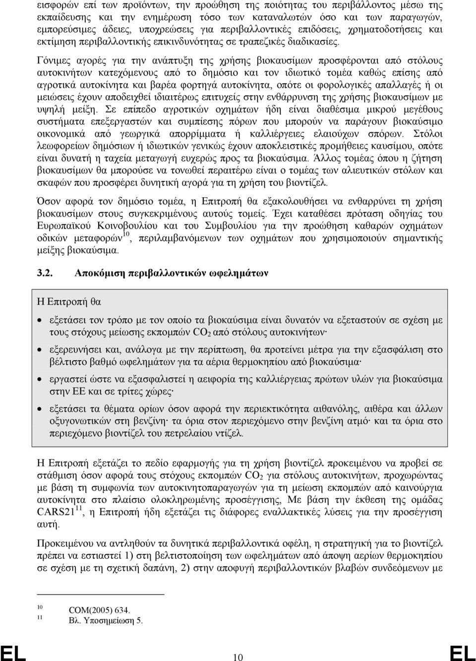 Γόνιµες αγορές για την ανάπτυξη της χρήσης βιοκαυσίµων προσφέρονται από στόλους αυτοκινήτων κατεχόµενους από το δηµόσιο και τον ιδιωτικό τοµέα καθώς επίσης από αγροτικά αυτοκίνητα και βαρέα φορτηγά