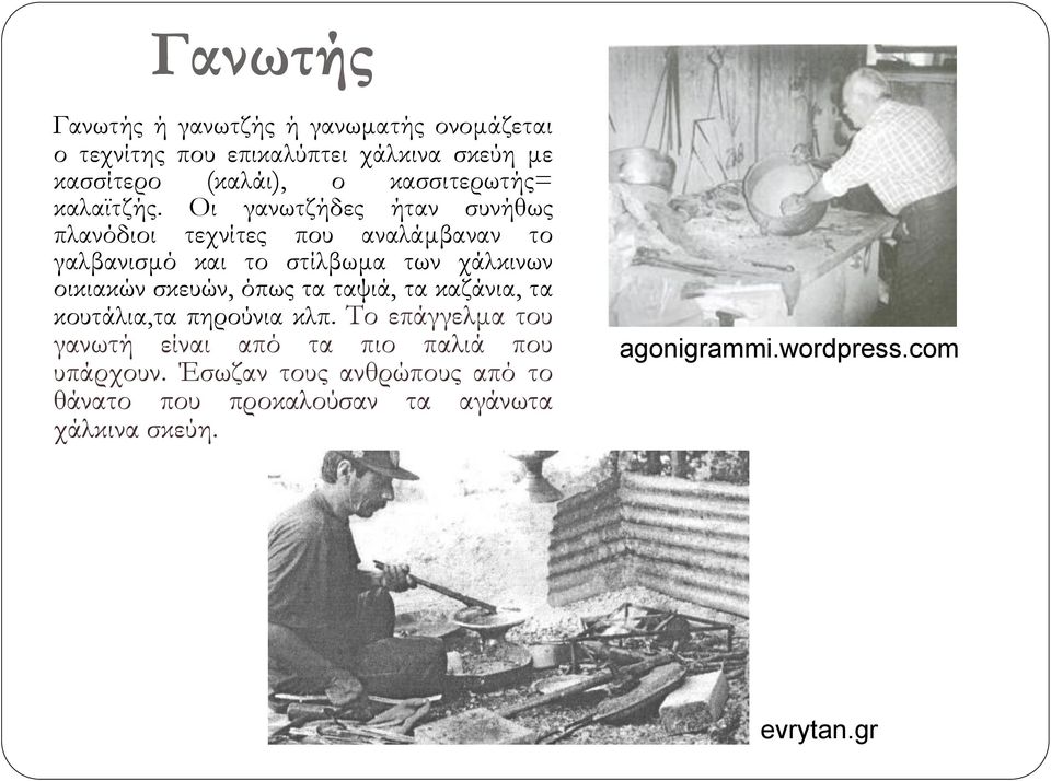Οι γανωτζήδες ήταν συνήθως πλανόδιοι τεχνίτες που αναλάμβαναν το γαλβανισμό και το στίλβωμα των χάλκινων οικιακών σκευών,