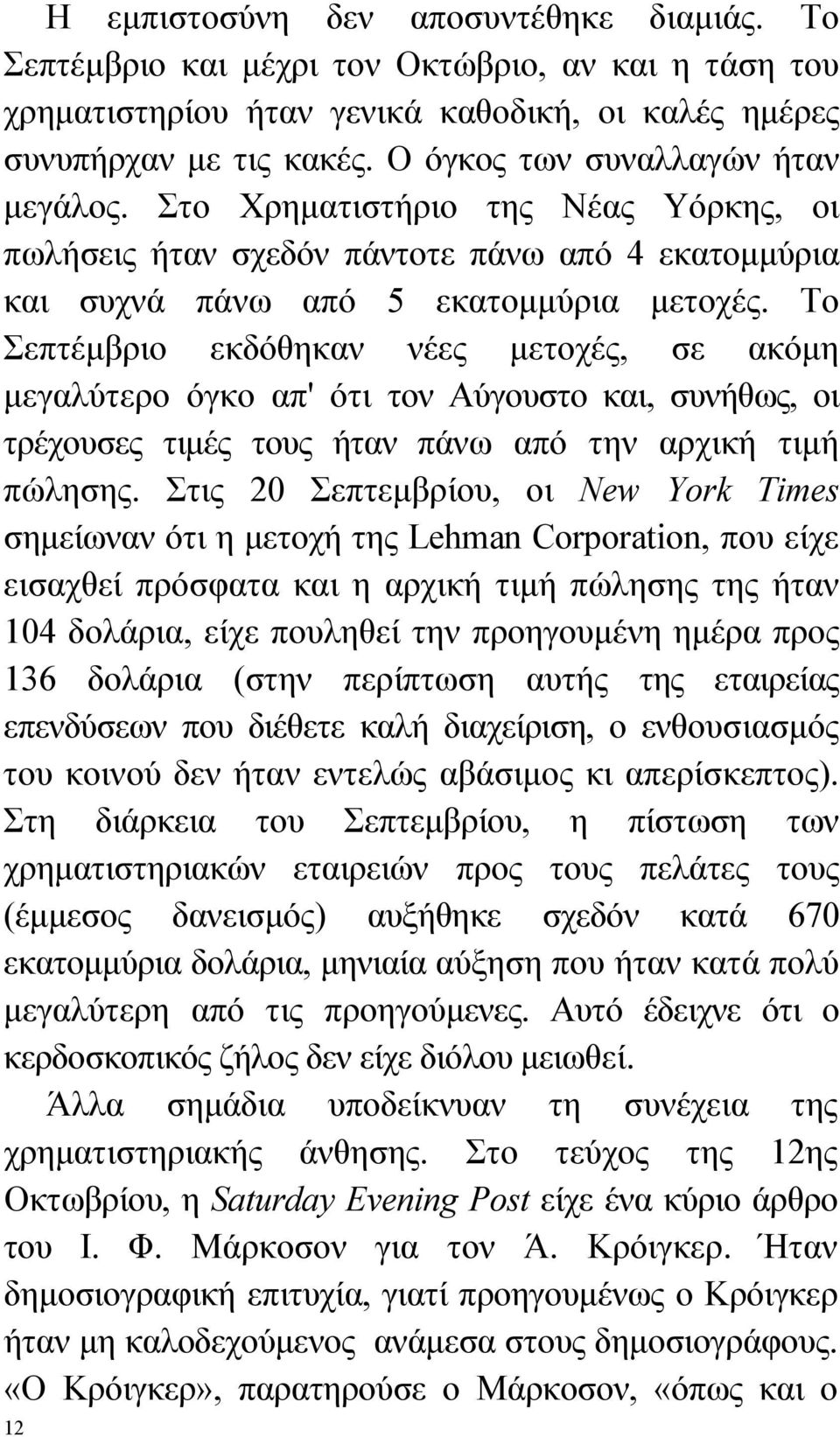 Το Σεπτέμβριο εκδόθηκαν νέες μετοχές, σε ακόμη μεγαλύτερο όγκο απ' ότι τον Αύγουστο και, συνήθως, οι τρέχουσες τιμές τους ήταν πάνω από την αρχική τιμή πώλησης.