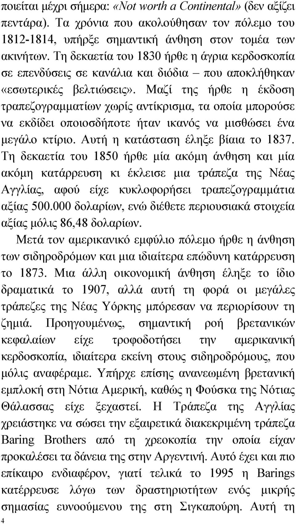 Μαζί της ήρθε η έκδοση τραπεζογραμματίων χωρίς αντίκρισμα, τα οποία μπορούσε να εκδίδει οποιοσδήποτε ήταν ικανός να μισθώσει ένα μεγάλο κτίριο. Αυτή η κατάσταση έληξε βίαια το 1837.