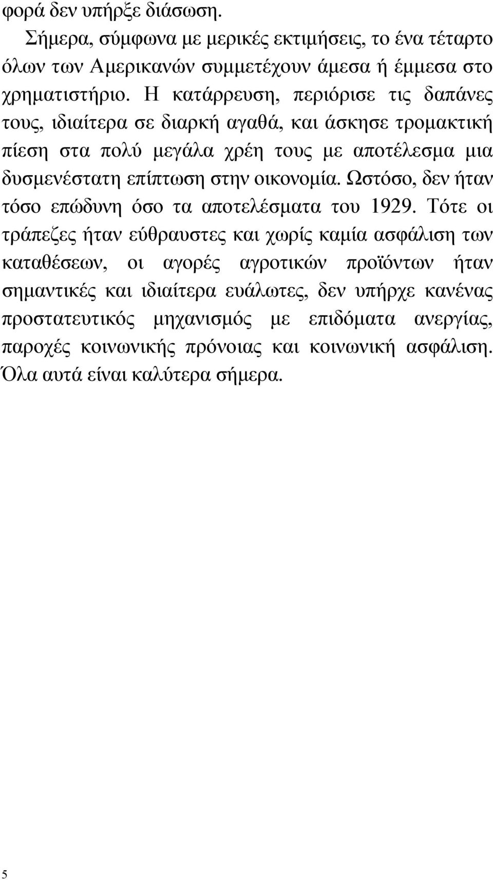 οικονομία. Ωστόσο, δεν ήταν τόσο επώδυνη όσο τα αποτελέσματα του 1929.