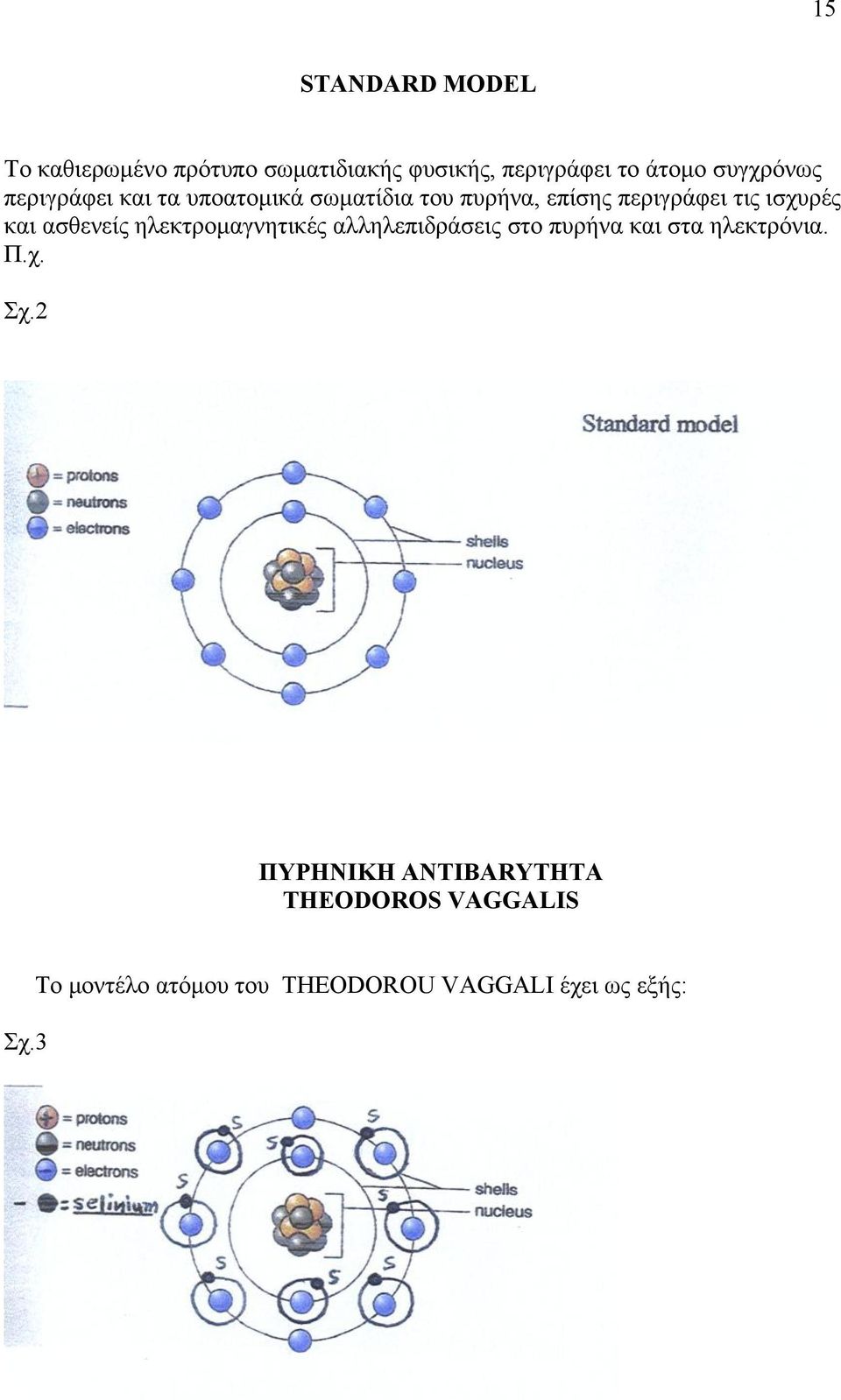 και ασθενείς ηλεκτρομαγνητικές αλληλεπιδράσεις στο πυρήνα και στα ηλεκτρόνια. Π.χ. Σχ.