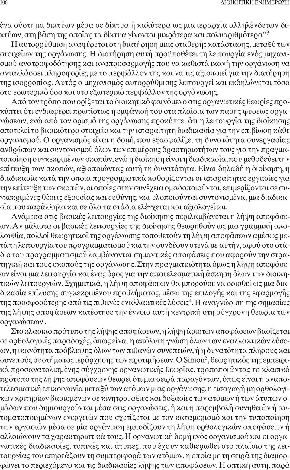 Η διατήρηση αυτή προϋποθέτει τη λειτουργία ενός μηχανισμού ανατροφοδότησης και αναπροσαρμογής που να καθιστά ικανή την οργάνωση να ανταλλάσσει πληροφορίες με το περιβάλλον της και να τις αξιοποιεί