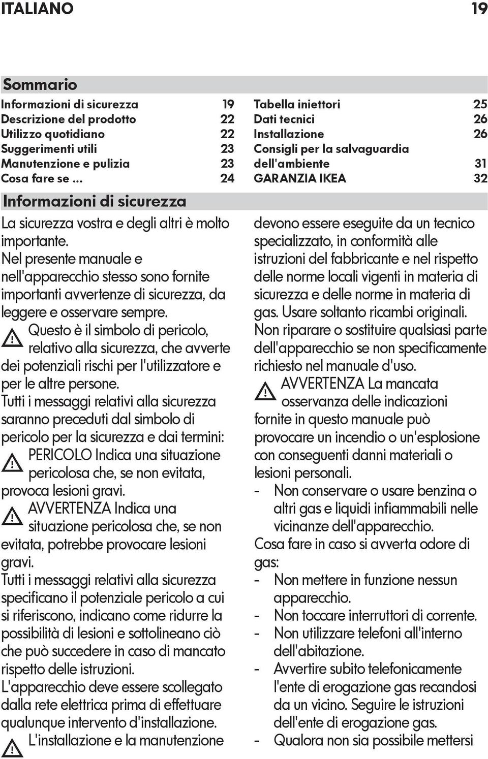 Nel presente manuale e nell'apparecchio stesso sono fornite importanti avvertenze di sicurezza, da leggere e osservare sempre.