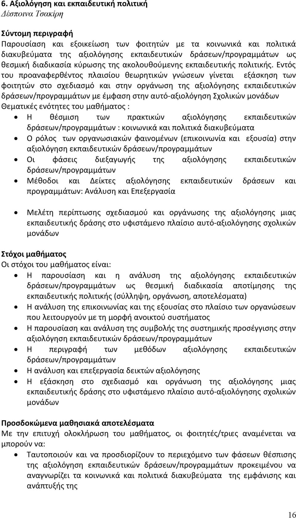 Εντός του προαναφερθέντος πλαισίου θεωρητικών γνώσεων γίνεται εξάσκηση των φοιτητών στο σχεδιασμό και στην οργάνωση της αξιολόγησης εκπαιδευτικών δράσεων/προγραμμάτων με έμφαση στην αυτό-αξιολόγηση