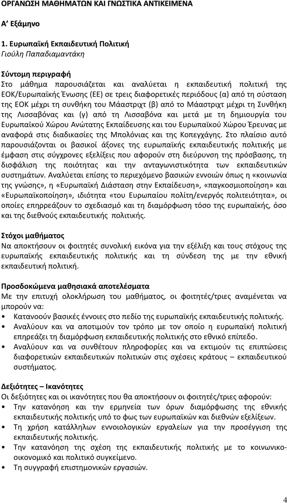 (α) από τη σύσταση της ΕΟΚ μέχρι τη συνθήκη του Μάαστριχτ (β) από το Μάαστριχτ μέχρι τη Συνθήκη της Λισσαβόνας και (γ) από τη Λισσαβόνα και μετά με τη δημιουργία του Ευρωπαϊκού Χώρου Ανώτατης