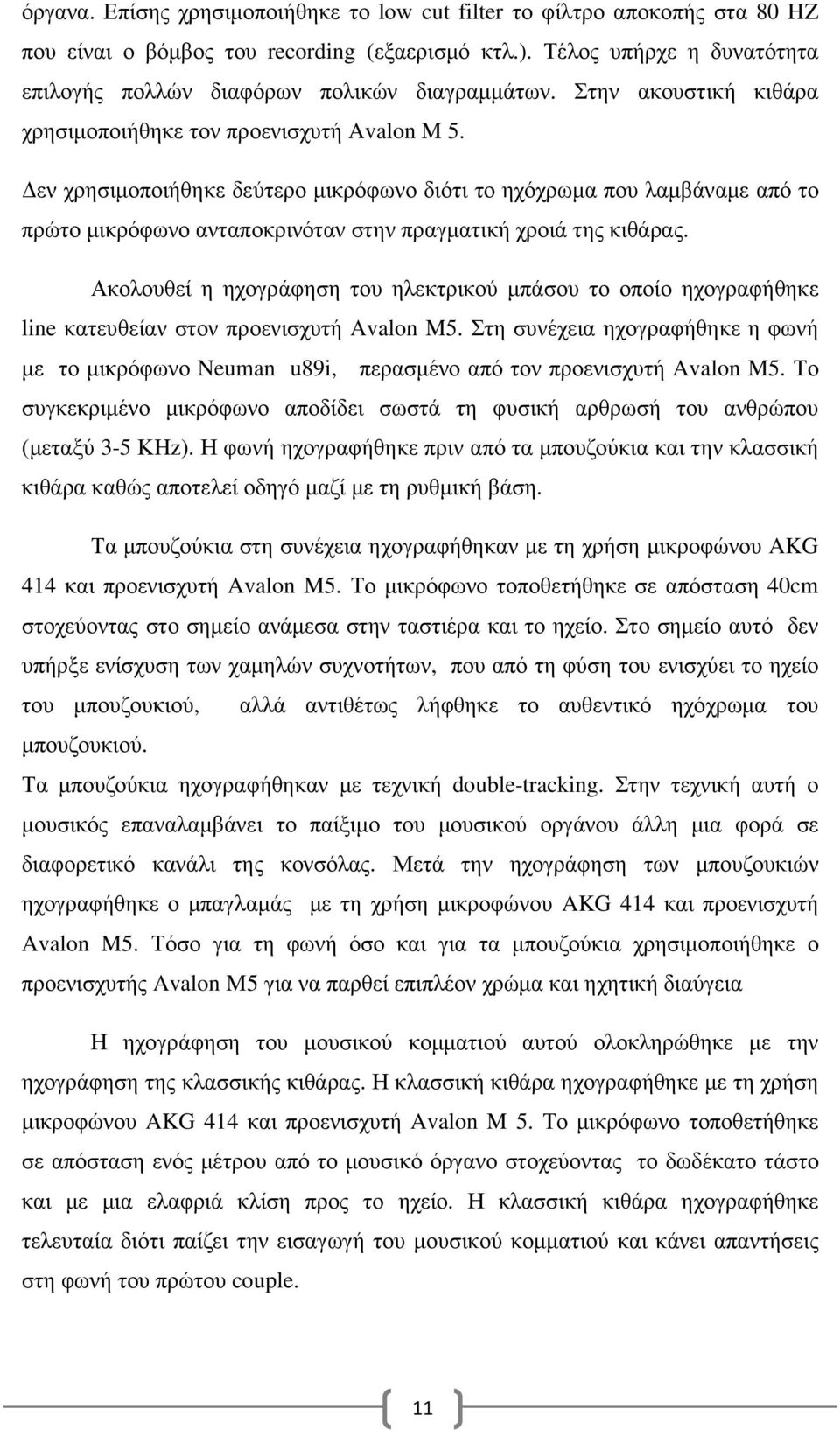 εν χρησιµοποιήθηκε δεύτερο µικρόφωνο διότι το ηχόχρωµα που λαµβάναµε από το πρώτο µικρόφωνο ανταποκρινόταν στην πραγµατική χροιά της κιθάρας.