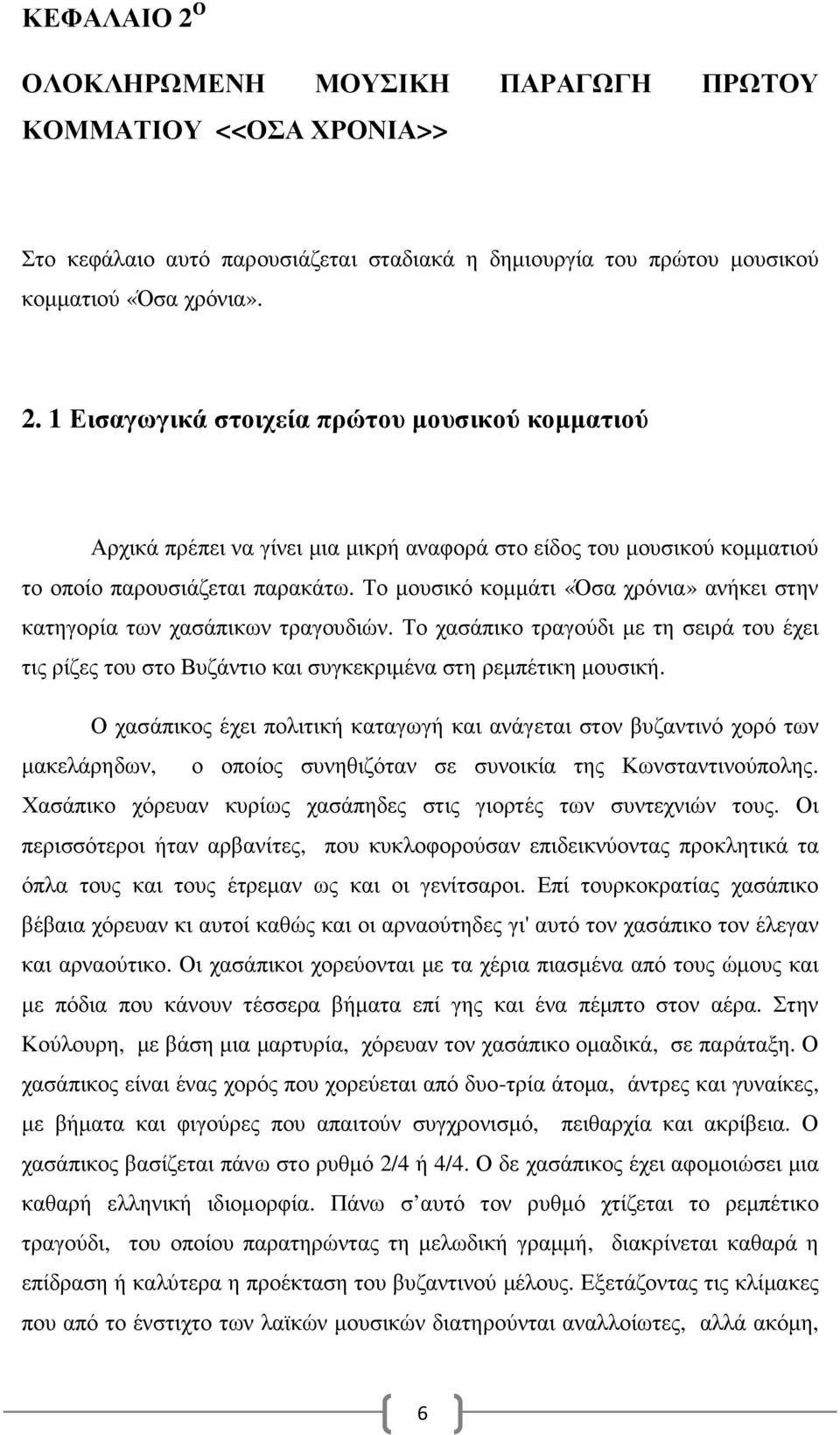 Ο χασάπικος έχει πολιτική καταγωγή και ανάγεται στον βυζαντινό χορό των µακελάρηδων, ο οποίος συνηθιζόταν σε συνοικία της Κωνσταντινούπολης.