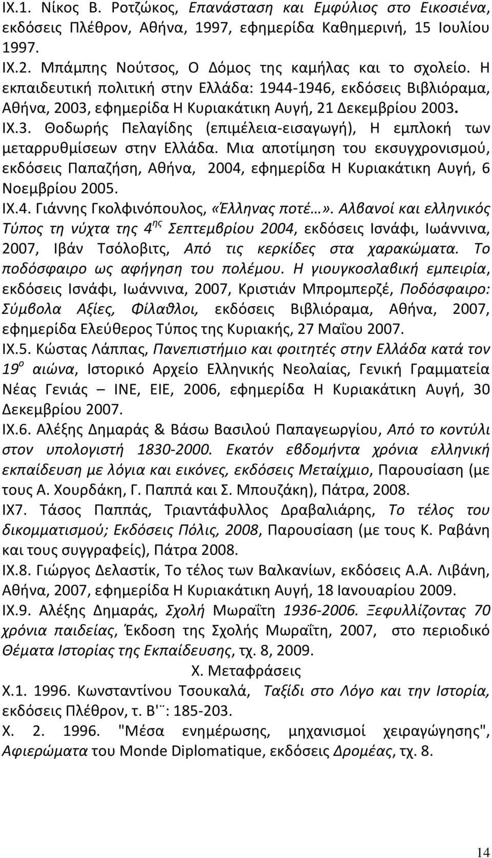 Μια αποτίμηση του εκσυγχρονισμού, εκδόσεις Παπαζήση, Αθήνα, 2004, εφημερίδα Η Κυριακάτικη Αυγή, 6 Νοεμβρίου 2005. ΙΧ.4. Γιάννης Γκολφινόπουλος, «Έλληνας ποτέ».