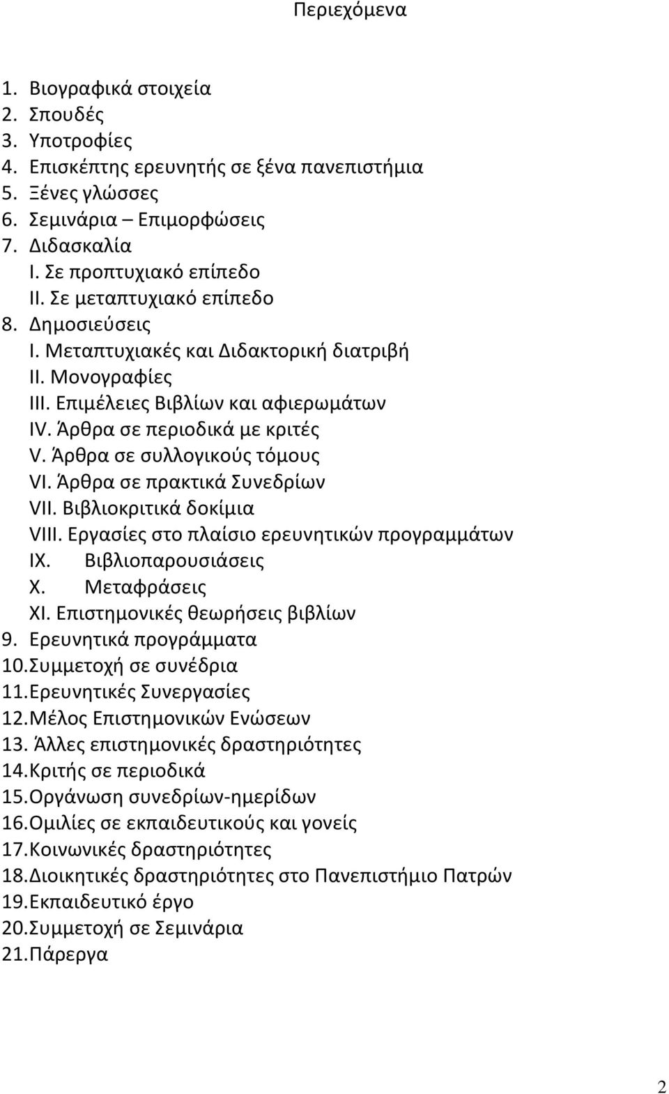 Άρθρα σε συλλογικούς τόμους VI. Άρθρα σε πρακτικά Συνεδρίων VII. Βιβλιοκριτικά δοκίμια VIII. Εργασίες στο πλαίσιο ερευνητικών προγραμμάτων IX. Βιβλιοπαρουσιάσεις X. Μεταφράσεις XΙ.