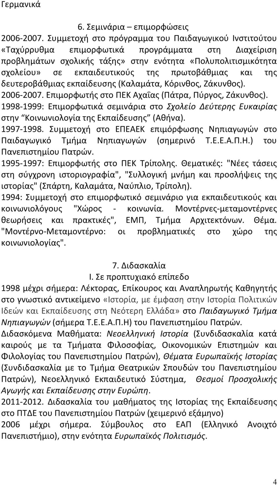 πρωτοβάθμιας και της δευτεροβάθμιας εκπαίδευσης (Καλαμάτα, Κόρινθος, Ζάκυνθος). 2006-2007. Επιμορφωτής στο ΠΕΚ Αχαΐας (Πάτρα, Πύργος, Ζάκυνθος).