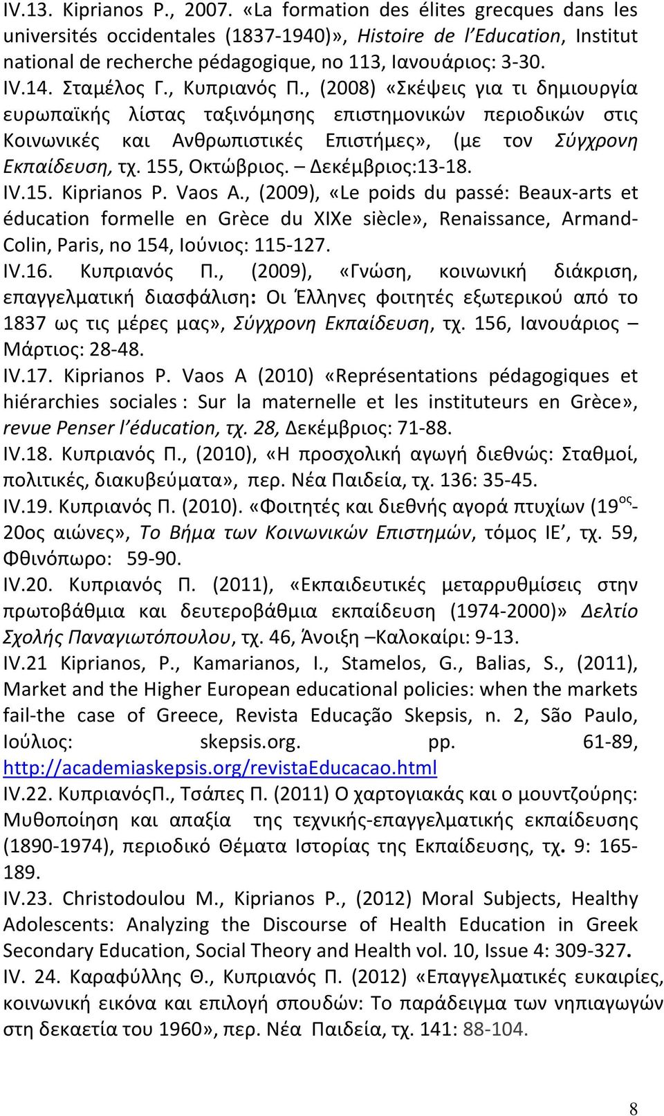 , Κυπριανός Π., (2008) «Σκέψεις για τι δημιουργία ευρωπαϊκής λίστας ταξινόμησης επιστημονικών περιοδικών στις Κοινωνικές και Ανθρωπιστικές Επιστήμες», (με τον Σύγχρονη Εκπαίδευση, τχ. 155, Οκτώβριος.