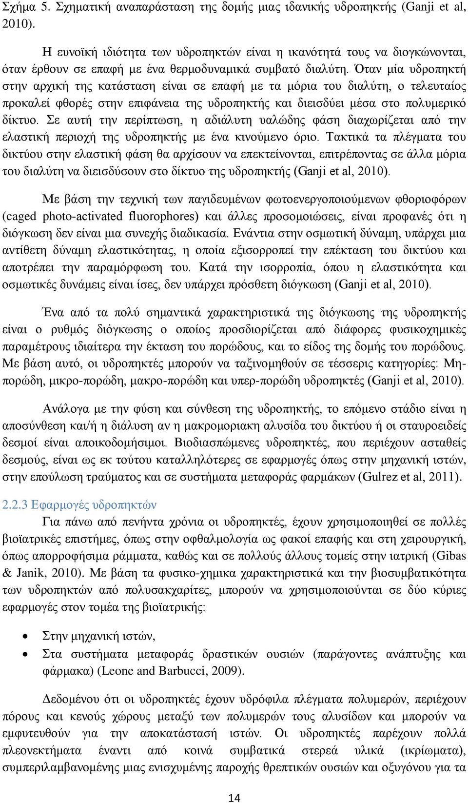 Όταν μία υδροπηκτή στην αρχική της κατάσταση είναι σε επαφή με τα μόρια του διαλύτη, ο τελευταίος προκαλεί φθορές στην επιφάνεια της υδροπηκτής και διεισδύει μέσα στο πολυμερικό δίκτυο.