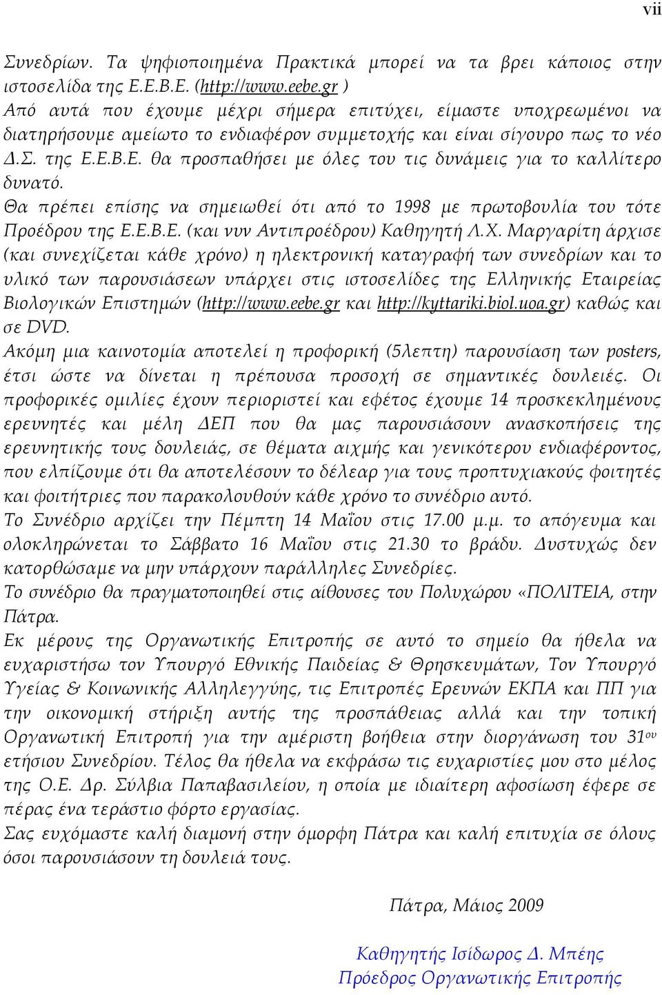 Ε.Β.Ε. θα προσπαθήσει µε όλες του τις δυνάµεις για το καλλίτερο δυνατό. Θα πρέπει επίσης να σηµειωθεί ότι από το 1998 µε πρωτοβουλία του τότε Προέδρου της Ε.Ε.Β.Ε. (και νυν Αντιπροέδρου) Καθηγητή Λ.Χ.