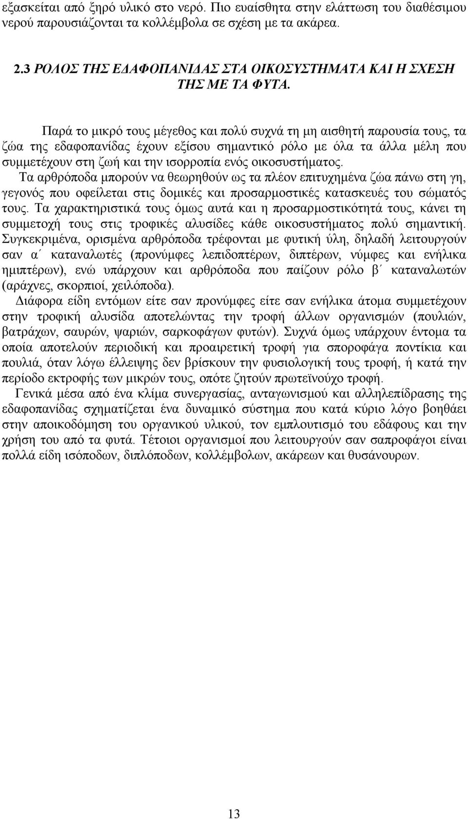 Παρά το µικρό τους µέγεθος και πολύ συχνά τη µη αισθητή παρουσία τους, τα ζώα της εδαφοπανίδας έχουν εξίσου σηµαντικό ρόλο µε όλα τα άλλα µέλη που συµµετέχουν στη ζωή και την ισορροπία ενός