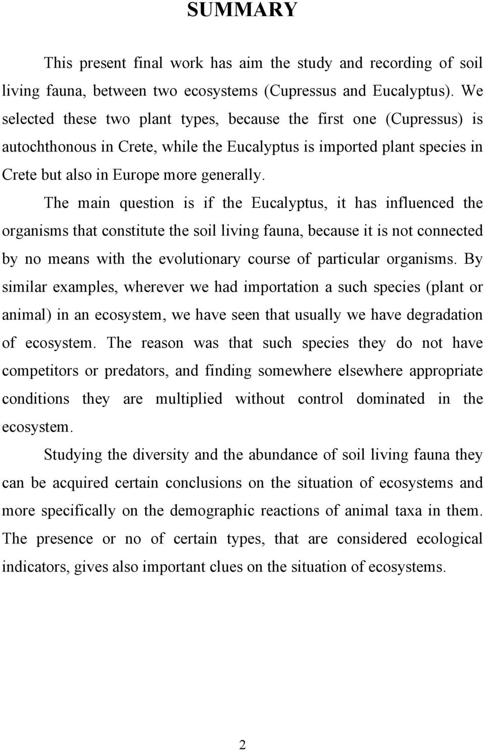 The main question is if the Eucalyptus, it has influenced the organisms that constitute the soil living fauna, because it is not connected by no means with the evolutionary course of particular