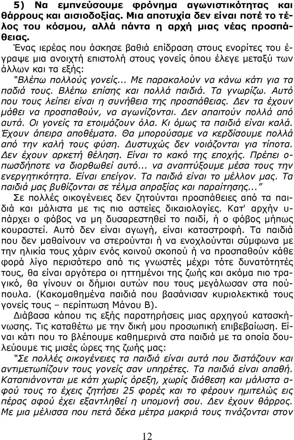 .. Με παρακαλούν να κάνω κάτι για τα παδιά τους. Βλέπω επίσης και πολλά παιδιά. Τα γνωρίζω. Αυτό που τους λείπει είναι η συνήθεια της προσπάθειας. Δεν τα έχουν μάθει να προσπαθούν, να αγωνίζονται.