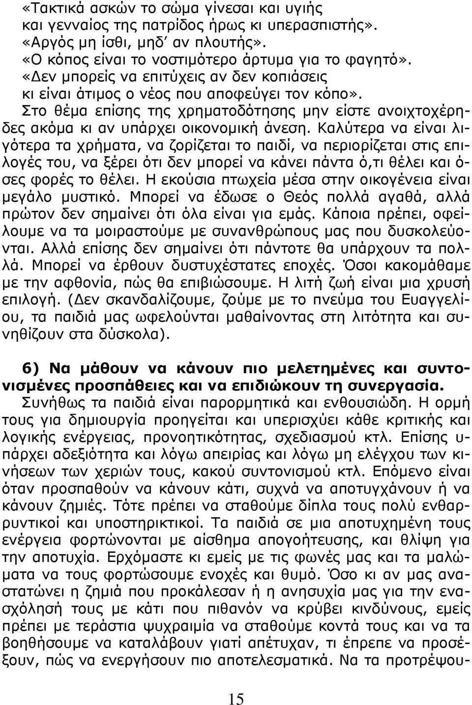 Καλύτερα να είναι λιγότερα τα χρήματα, να ζορίζεται το παιδί, να περιορίζεται στις επιλογές του, να ξέρει ότι δεν μπορεί να κάνει πάντα ό,τι θέλει και ό- σες φορές το θέλει.