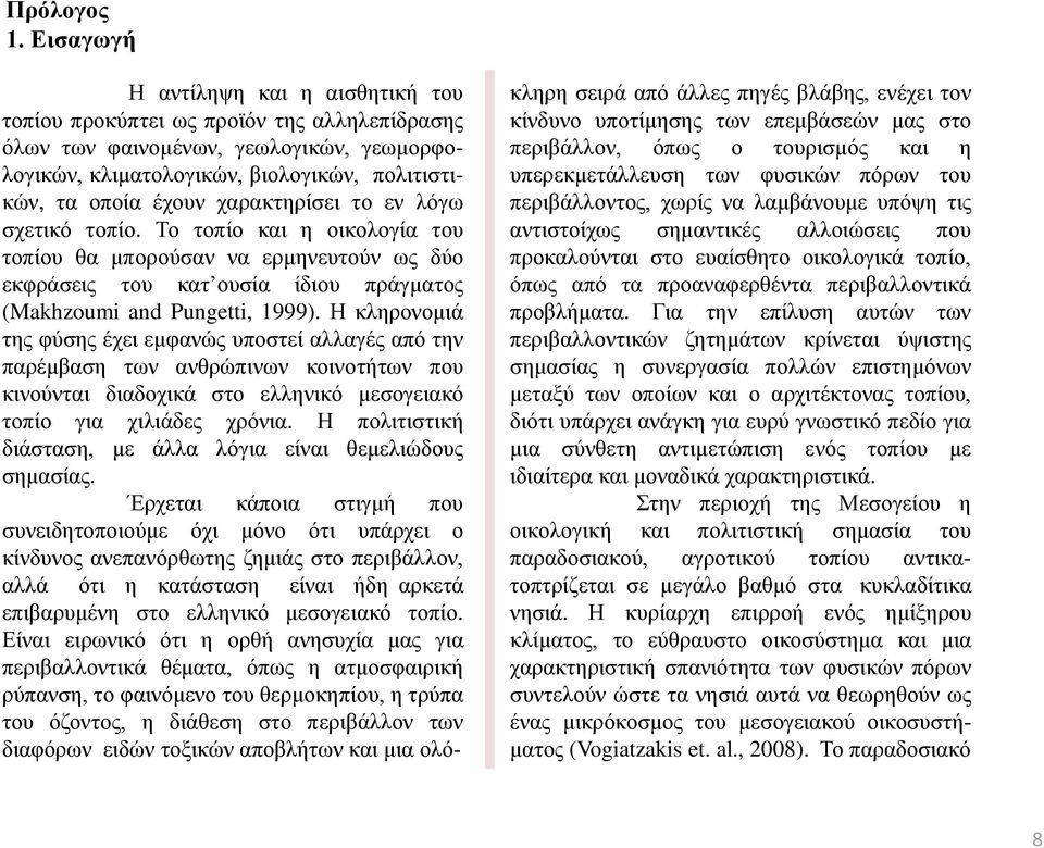 χαρακτηρίσει το εν λόγω σχετικό τοπίο. Το τοπίο και η οικολογία του τοπίου θα μπορούσαν να ερμηνευτούν ως δύο εκφράσεις του κατ ουσία ίδιου πράγματος (Makhzoumi and Pungetti, 1999).