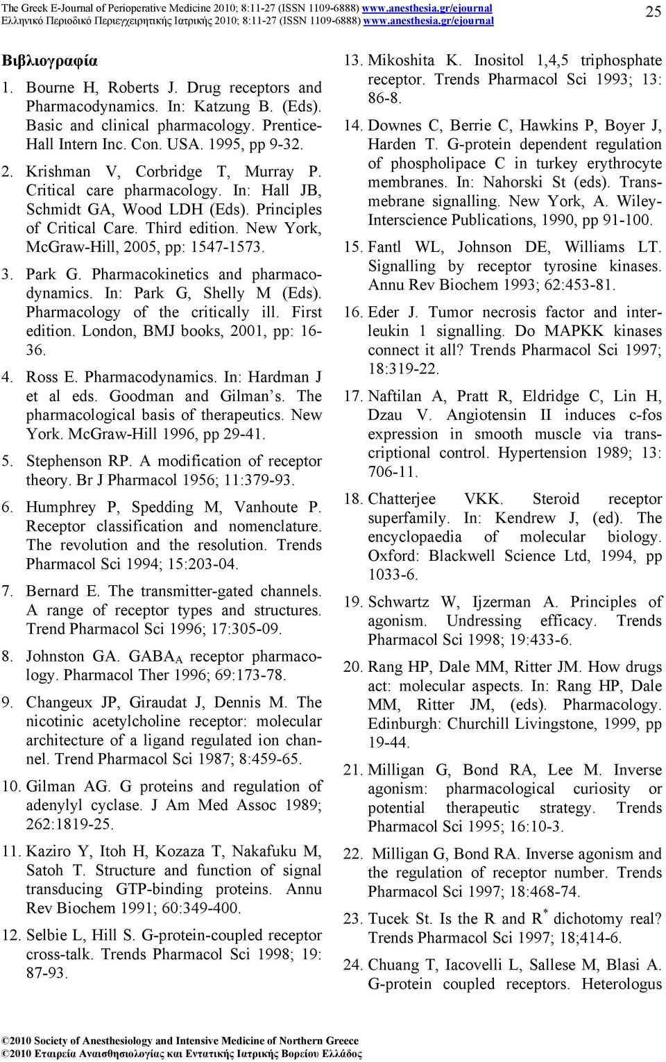 Park G. Pharmacokinetics and pharmacodynamics. In: Park G, Shelly M (Eds). Pharmacology of the critically ill. First edition. London, BMJ books, 2001, pp: 16-36. 4. Ross E. Pharmacodynamics.