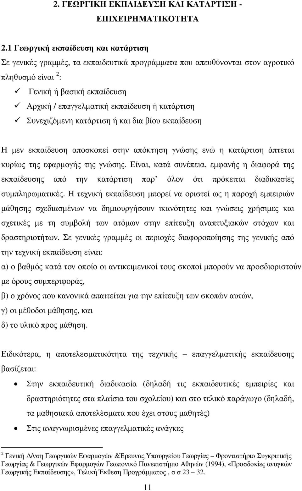 κατάρτιση Συνεχιζόµενη κατάρτιση ή και δια βίου εκπαίδευση Η µεν εκπαίδευση αποσκοπεί στην απόκτηση γνώσης ενώ η κατάρτιση άπτεται κυρίως της εφαρµογής της γνώσης.