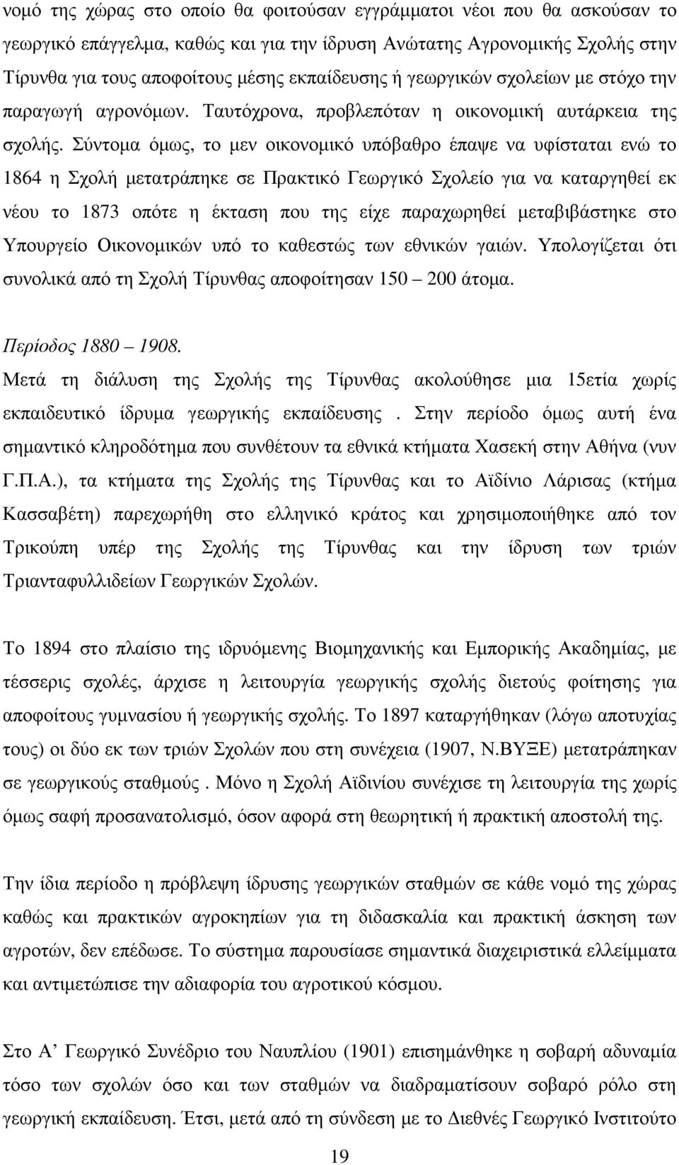 Σύντοµα όµως, το µεν οικονοµικό υπόβαθρο έπαψε να υφίσταται ενώ το 1864 η Σχολή µετατράπηκε σε Πρακτικό Γεωργικό Σχολείο για να καταργηθεί εκ νέου το 1873 οπότε η έκταση που της είχε παραχωρηθεί