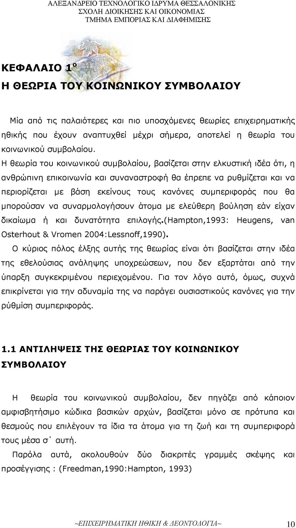 Η θεωρία του κοινωνικού συμβολαίου, βασίζεται στην ελκυστική ιδέα ότι, η ανθρώπινη επικοινωνία και συναναστροφή θα έπρεπε να ρυθμίζεται και να περιορίζεται με βάση εκείνους τους κανόνες συμπεριφοράς