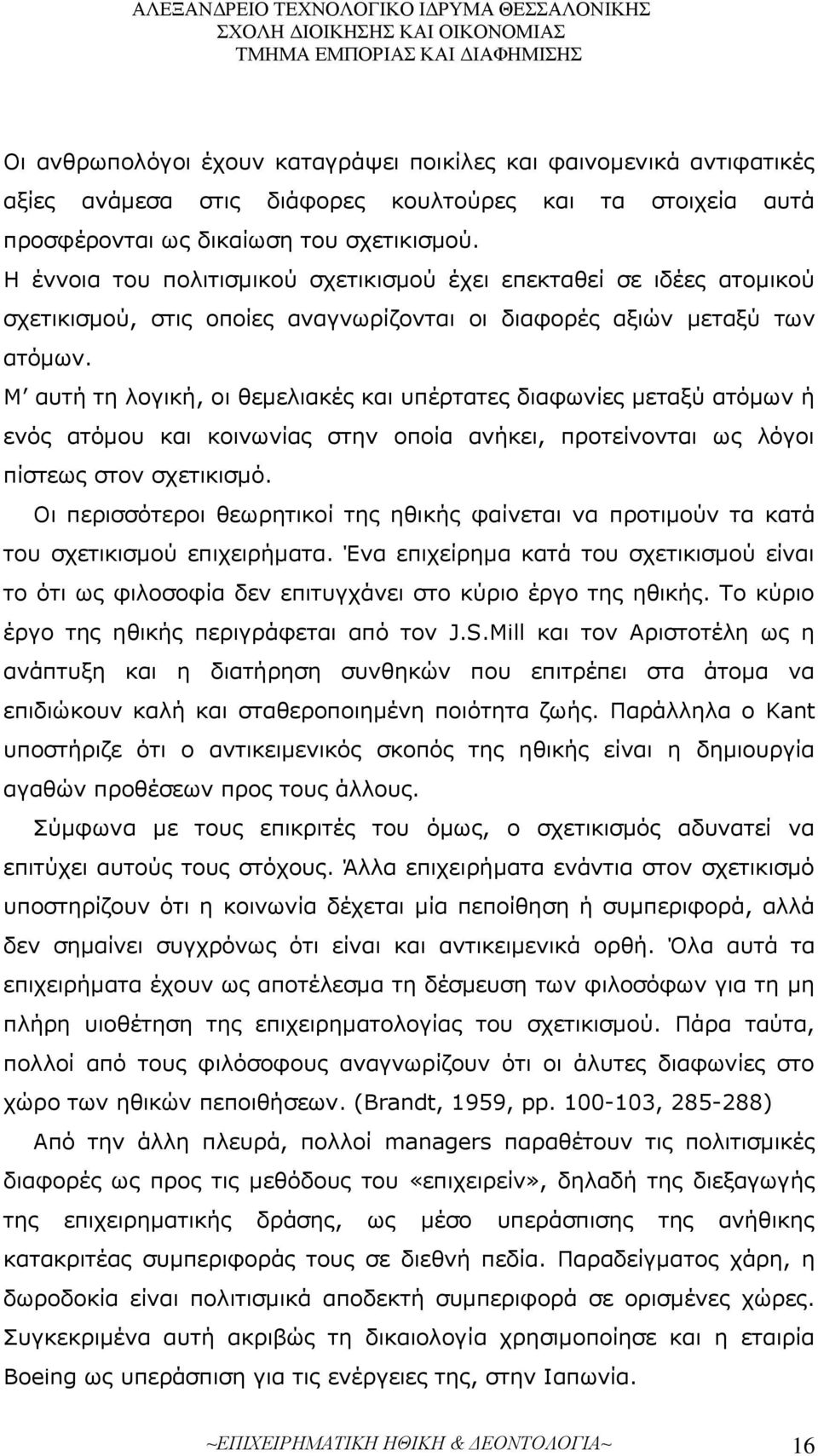 Μ αυτή τη λογική, οι θεμελιακές και υπέρτατες διαφωνίες μεταξύ ατόμων ή ενός ατόμου και κοινωνίας στην οποία ανήκει, προτείνονται ως λόγοι πίστεως στον σχετικισμό.