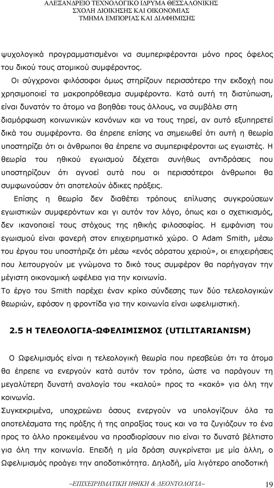 Κατά αυτή τη διατύπωση, είναι δυνατόν το άτομο να βοηθάει τους άλλους, να συμβάλει στη διαμόρφωση κοινωνικών κανόνων και να τους τηρεί, αν αυτό εξυπηρετεί δικά του συμφέροντα.