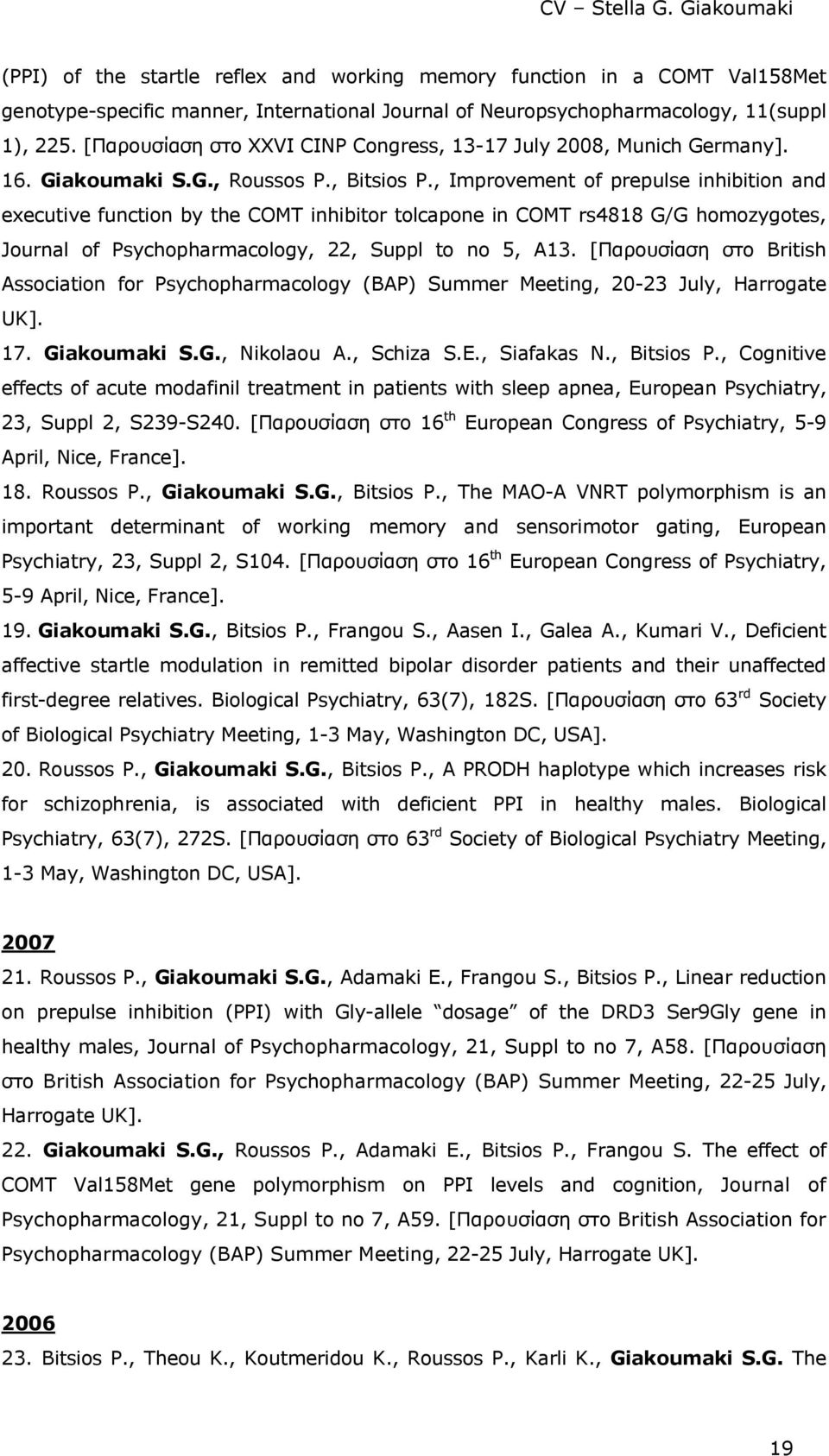 , Improvement of prepulse inhibition and executive function by the COMT inhibitor tolcapone in COMT rs4818 G/G homozygotes, Journal of Psychopharmacology, 22, Suppl to no 5, A13.
