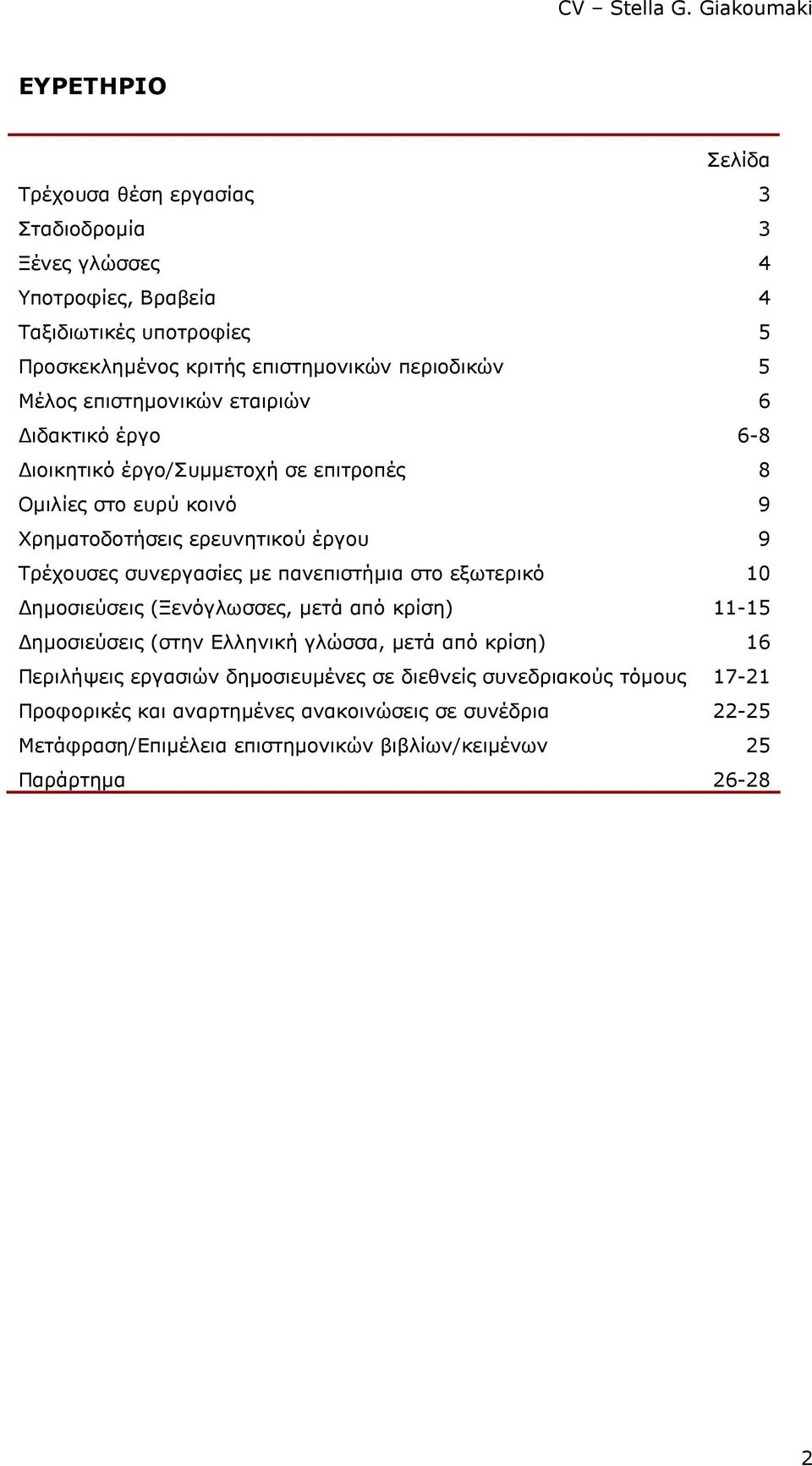 συνεργασίες µε πανεπιστήµια στο εξωτερικό 10 ηµοσιεύσεις (Ξενόγλωσσες, µετά από κρίση) 11-15 ηµοσιεύσεις (στην Ελληνική γλώσσα, µετά από κρίση) 16 Περιλήψεις εργασιών