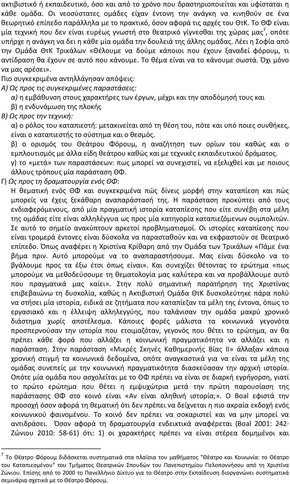 Το ΘΦ είναι μία τεχνική που δεν είναι ευρέως γνωστή στο θεατρικό γίγνεσθαι της χώρας μας 7, οπότε υπήρχε η ανάγκη να δει η κάθε μία ομάδα την δουλειά της άλλης ομάδας.