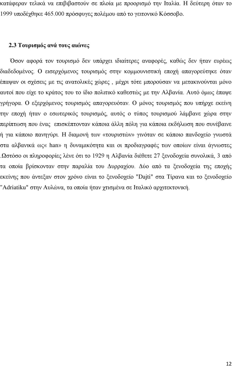 Ο εισερχόμενος τουρισμός στην κομμουνιστική εποχή απαγορεύτηκε όταν έπαψαν οι σχέσεις με τις ανατολικές χώρες, μέχρι τότε μπορούσαν να μετακινούνται μόνο αυτοί που είχε το κράτος του το ίδιο πολιτικό