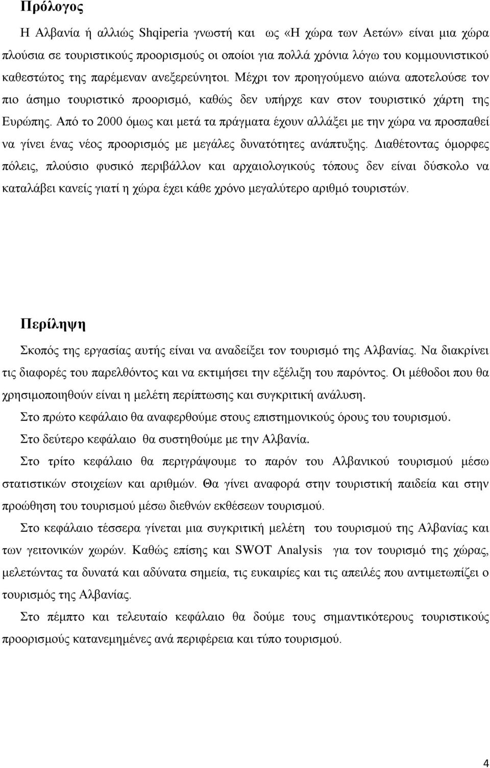 Από το 2000 όμως και μετά τα πράγματα έχουν αλλάξει με την χώρα να προσπαθεί να γίνει ένας νέος προορισμός με μεγάλες δυνατότητες ανάπτυξης.