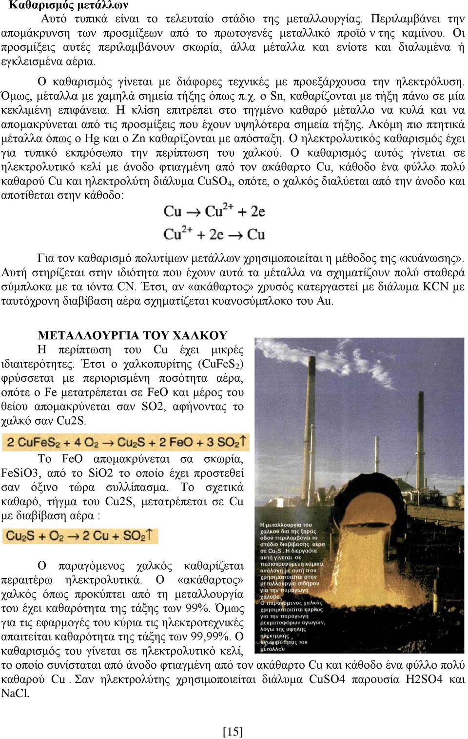 Όμως, μέταλλα με χαμηλά σημεία τήξης όπως π.χ. ο Sn, καθαρίζονται με τήξη πάνω σε μία κεκλιμένη επιφάνεια.