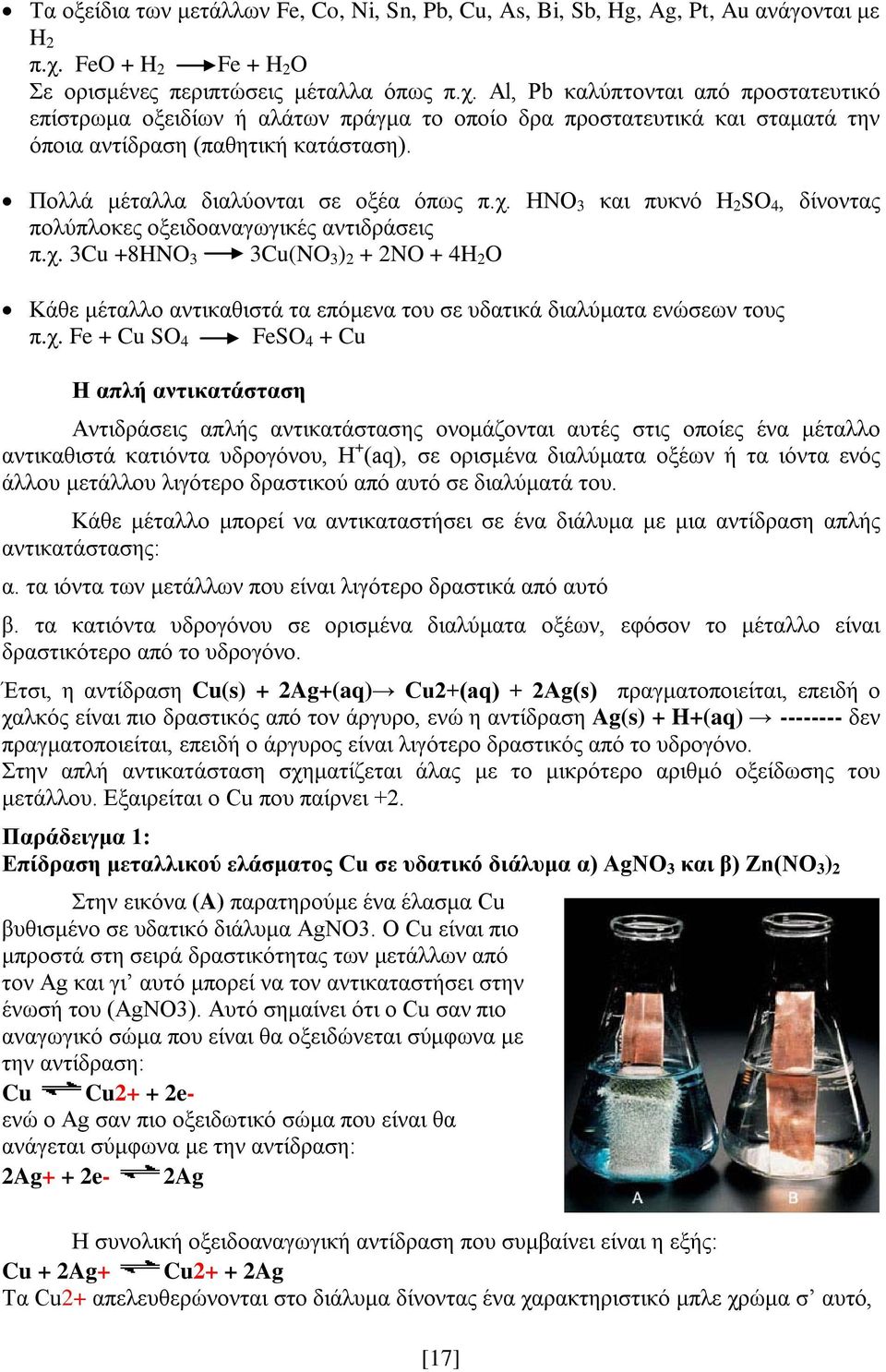 Al, Pb καλύπτονται από προστατευτικό επίστρωμα οξειδίων ή αλάτων πράγμα το οποίο δρα προστατευτικά και σταματά την όποια αντίδραση (παθητική κατάσταση). Πολλά μέταλλα διαλύονται σε οξέα όπως π.χ.