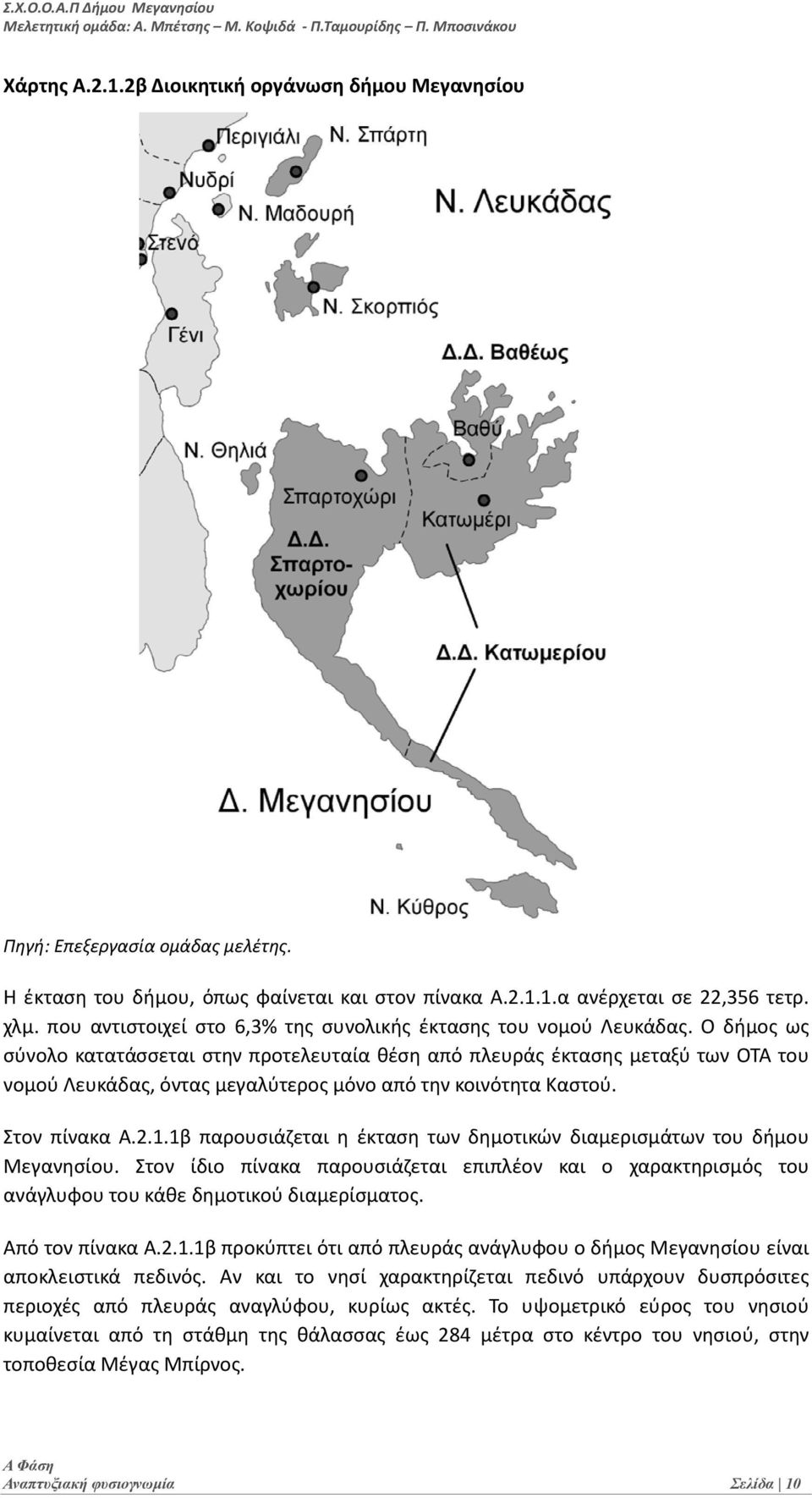 Ο δήμος ως σύνολο κατατάσσεται στην προτελευταία θέση από πλευράς έκτασης μεταξύ των ΟΤΑ του νομού Λευκάδας, όντας μεγαλύτερος μόνο από την κοινότητα Καστού. Στον πίνακα Α.2.1.