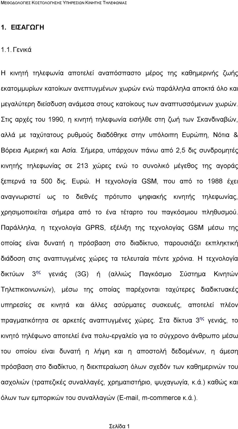 Σήμερα, υπάρχουν πάνω από 2,5 δις συνδρομητές κινητής τηλεφωνίας σε 213 χώρες ενώ το συνολικό μέγεθος της αγοράς ξεπερνά τα 500 δις. Ευρώ.