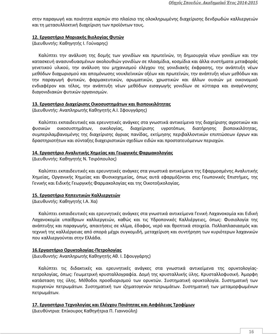 Γούναρης) Καλύπτει την ανάλυση της δομής των γονιδίων και πρωτεϊνών, τη δημιουργία νέων γονιδίων και την κατασκευή ανασυνδυασμένων ακολουθιών γονιδίων σε πλασμίδια, κοσμίδια και άλλα συστήματα