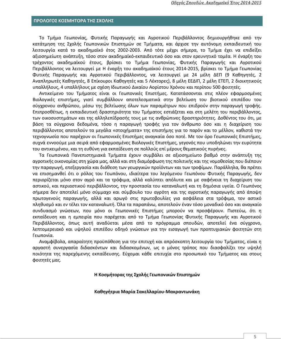 Η έναρξη του τρέχοντος ακαδημαϊκού έτους, βρίσκει το Τμήμα Γεωπονίας, Φυτικής Παραγωγής και Αγροτικού Περιβάλλοντος να λειτουργεί με Η έναρξη του ακαδημαϊκού έτους 2014-2015, βρίσκει το Τμήμα