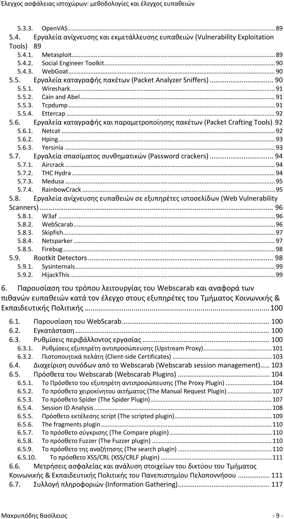 .. 93 5.6.3. Yersinia... 93 5.7. Εργαλεία σπασίματος συνθηματικών (Password crackers)... 94 5.7.1. Aircrack... 94 5.7.2. THC Hydra... 94 5.7.3. Medusa... 95 5.7.4. RainbowCrack... 95 5.8.