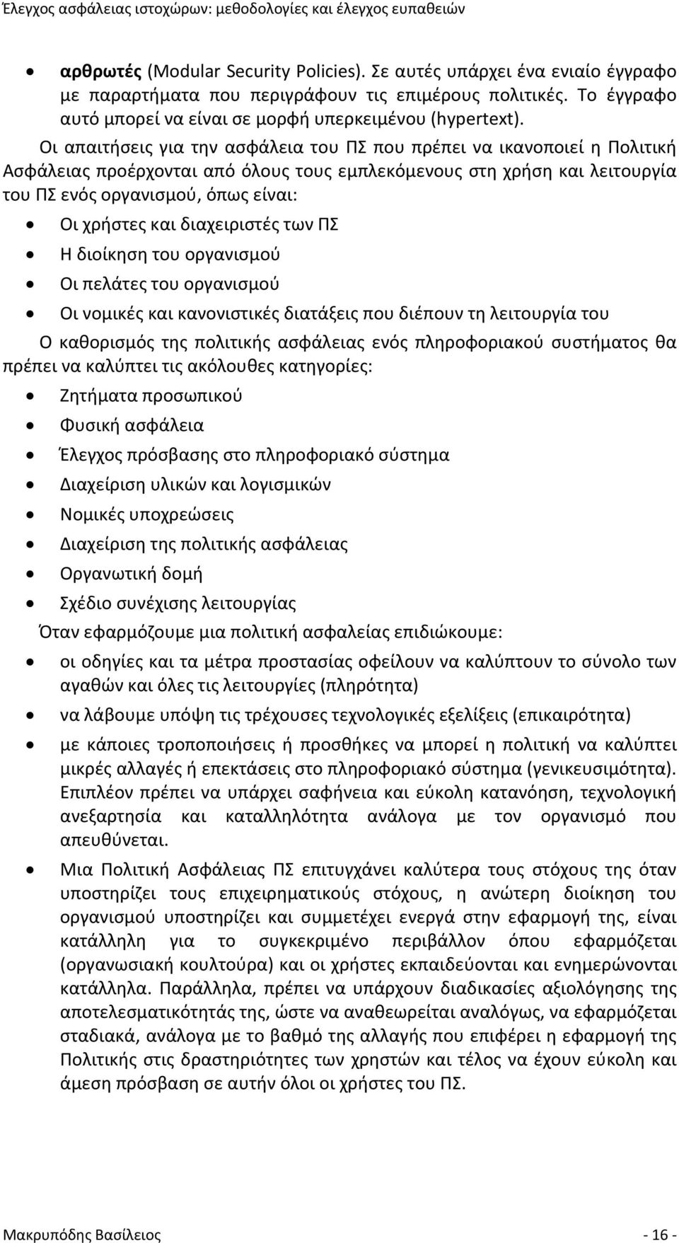 και διαχειριστές των ΠΣ Η διοίκηση του οργανισμού Οι πελάτες του οργανισμού Οι νομικές και κανονιστικές διατάξεις που διέπουν τη λειτουργία του Ο καθορισμός της πολιτικής ασφάλειας ενός πληροφοριακού