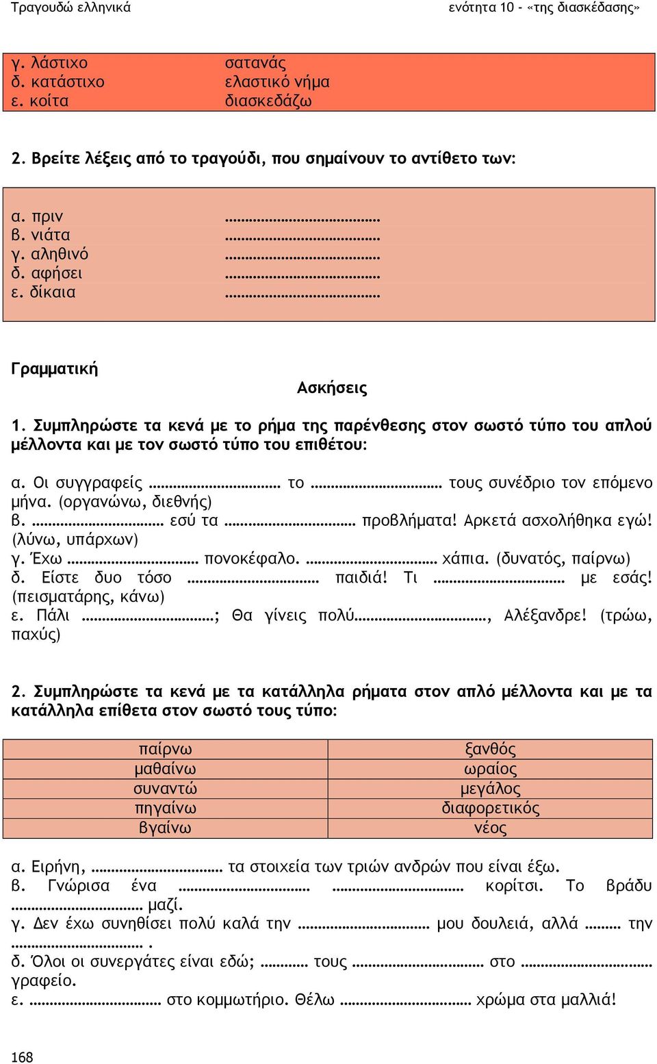 (οργανώνω, διεθνής) β. εσύ τα προβλήµατα! Αρκετά ασχολήθηκα εγώ! (λύνω, υπάρχων) γ. Έχω πονοκέφαλο. χάπια. (δυνατός, παίρνω) δ. Είστε δυο τόσο παιδιά! Τι µε εσάς! (πεισµατάρης, κάνω) ε.