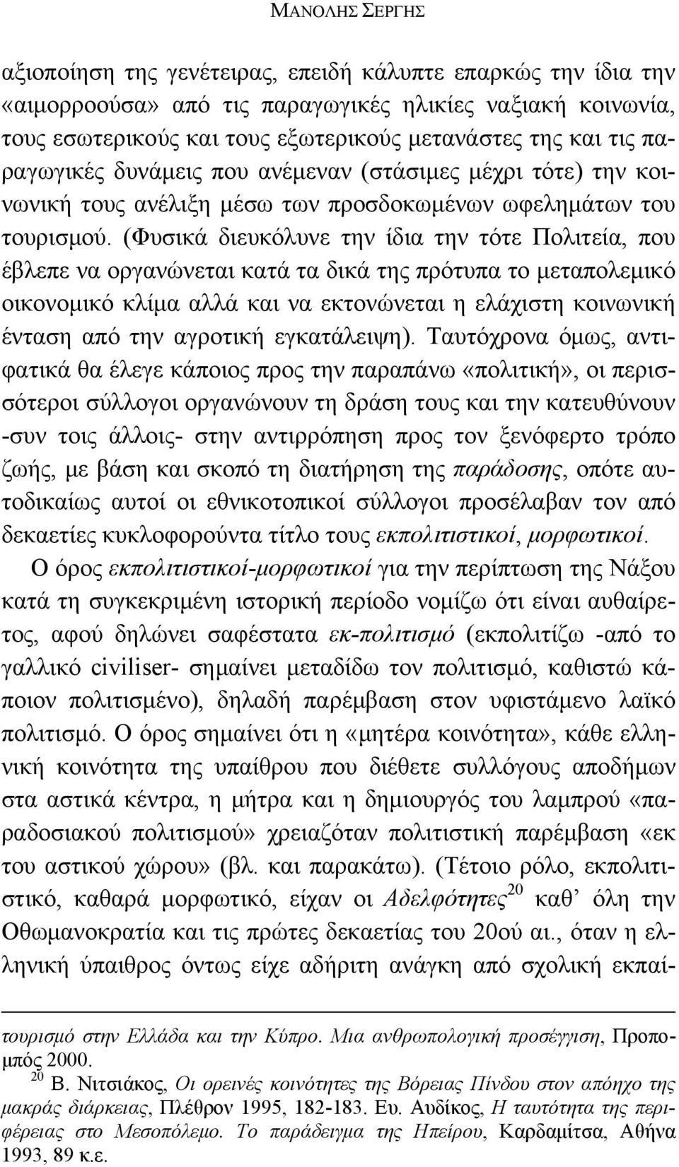 (Φυσικά διευκόλυνε την ίδια την τότε Πολιτεία, που έβλεπε να οργανώνεται κατά τα δικά της πρότυπα το μεταπολεμικό οικονομικό κλίμα αλλά και να εκτονώνεται η ελάχιστη κοινωνική ένταση από την αγροτική