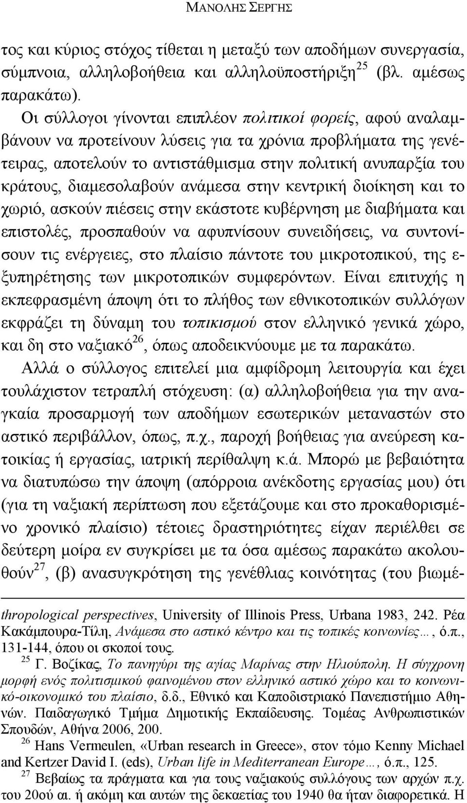 διαμεσολαβούν ανάμεσα στην κεντρική διοίκηση και το χωριό, ασκούν πιέσεις στην εκάστοτε κυβέρνηση με διαβήματα και επιστολές, προσπαθούν να αφυπνίσουν συνειδήσεις, να συντονίσουν τις ενέργειες, στο